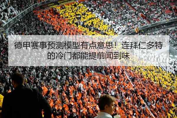德甲赛事预测模型有点意思！连拜仁多特的冷门都能提前闻到味