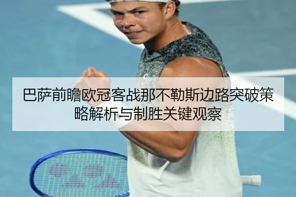 巴萨前瞻欧冠客战那不勒斯边路突破策略解析与制胜关键观察