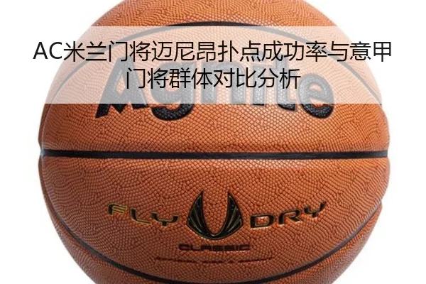 AC米兰门将迈尼昂扑点成功率与意甲门将群体对比分析